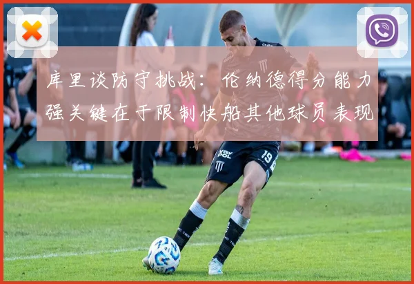 库里谈防守挑战：伦纳德得分能力强关键在于限制快船其他球员表现